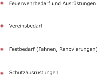 Feuerwehrbedarf und Ausrüstungen      Vereinsbedarf     Festbedarf (Fahnen, Renovierungen)     Schutzausrüstungen