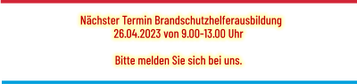 Nächster Termin Brandschutzhelferausbildung 26.04.2023 von 9.00-13.00 Uhr  Bitte melden Sie sich bei uns.
