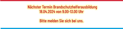 Nächster Termin Brandschutzhelferausbildung 18.04.2024 von 9.00-13.00 Uhr  Bitte melden Sie sich bei uns.